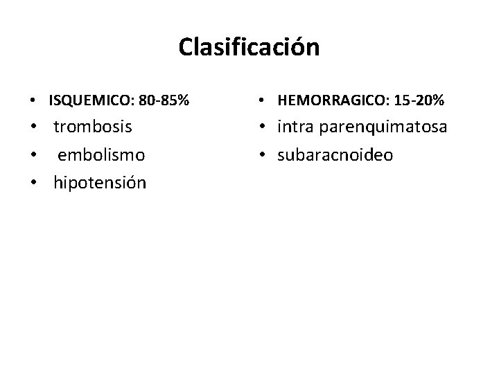 Clasificación • ISQUEMICO: 80 -85% • HEMORRAGICO: 15 -20% • trombosis • embolismo •