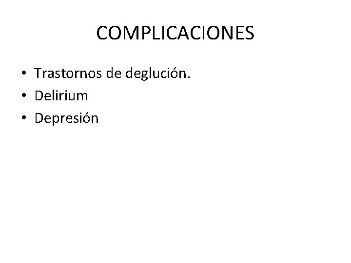 COMPLICACIONES • Trastornos de deglución. • Delirium • Depresión 