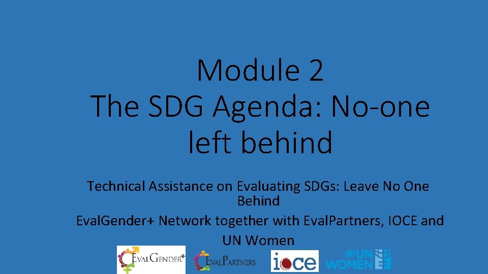 Module 2 The SDG Agenda: No-one left behind Technical Assistance on Evaluating SDGs: Leave