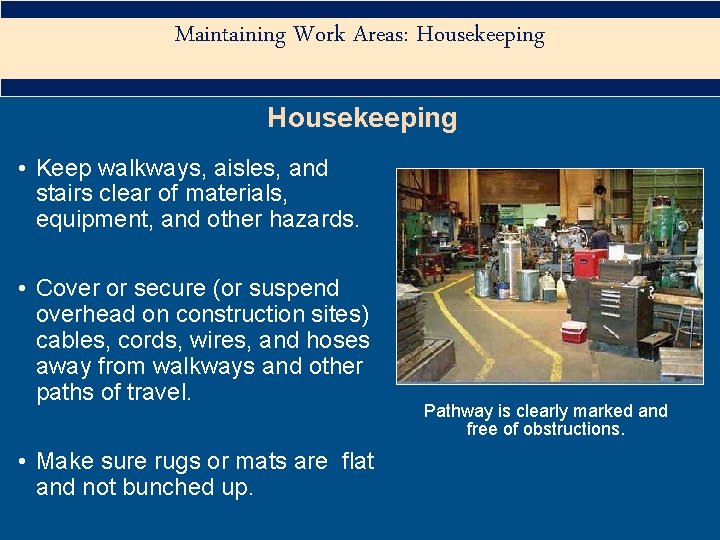Maintaining Work Areas: Housekeeping • Keep walkways, aisles, and stairs clear of materials, equipment,