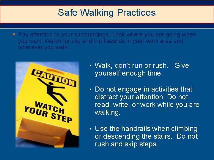 Safe Walking Practices § Pay attention to your surroundings. Look where you are going