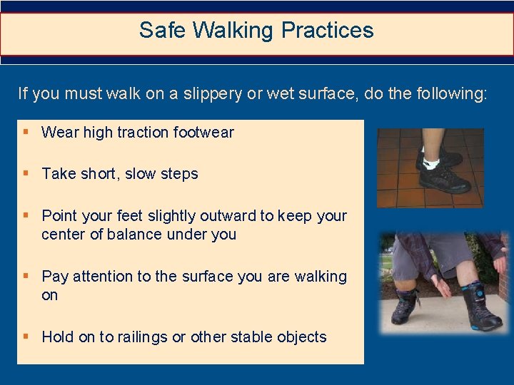 Safe Walking Practices If you must walk on a slippery or wet surface, do