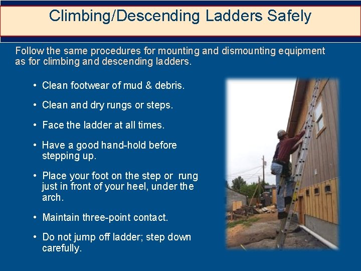 Climbing/Descending Ladders Safely Follow the same procedures for mounting and dismounting equipment as for