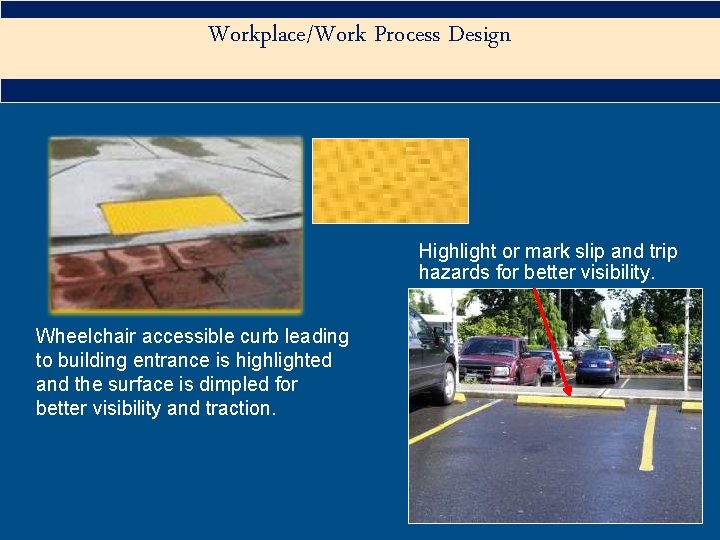 Workplace/Work Process Design Highlight or mark slip and trip hazards for better visibility. Wheelchair