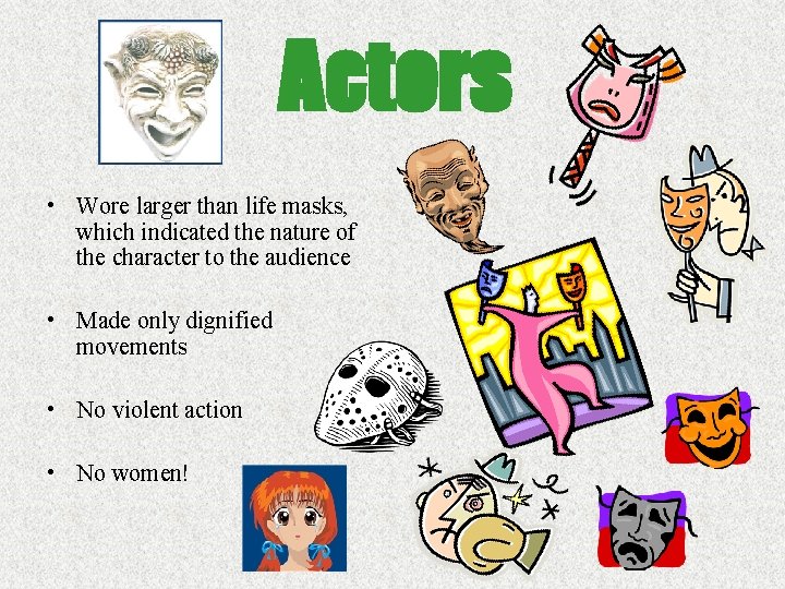 Actors • Wore larger than life masks, which indicated the nature of the character