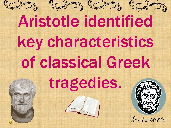 Aristotle identified key characteristics of classical Greek tragedies. 