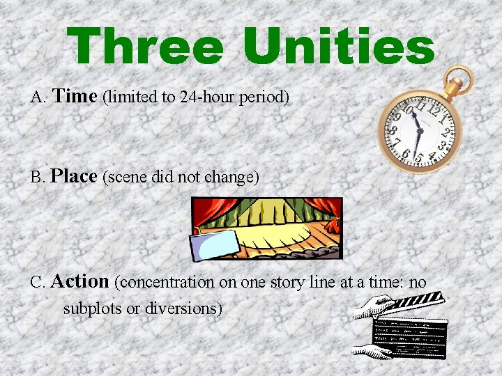 Three Unities A. Time (limited to 24 -hour period) B. Place (scene did not