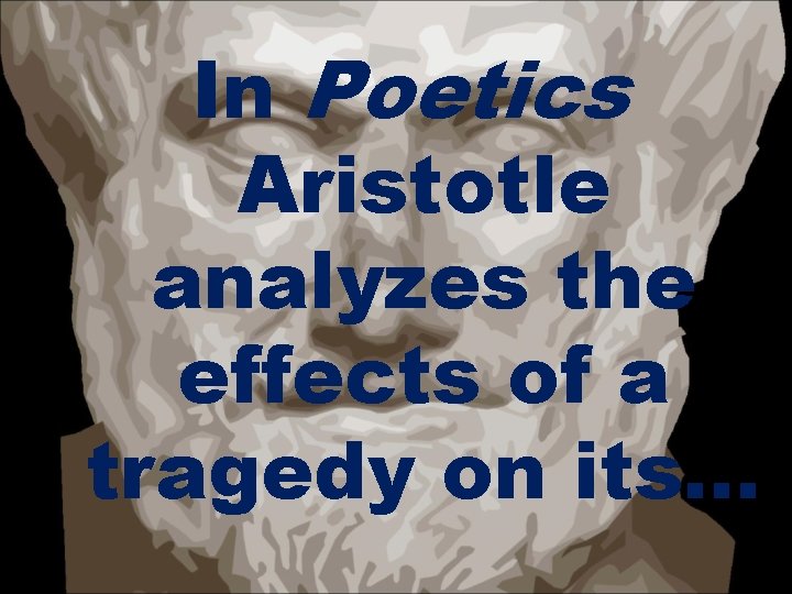 In Poetics Aristotle analyzes the effects of a tragedy on its… 