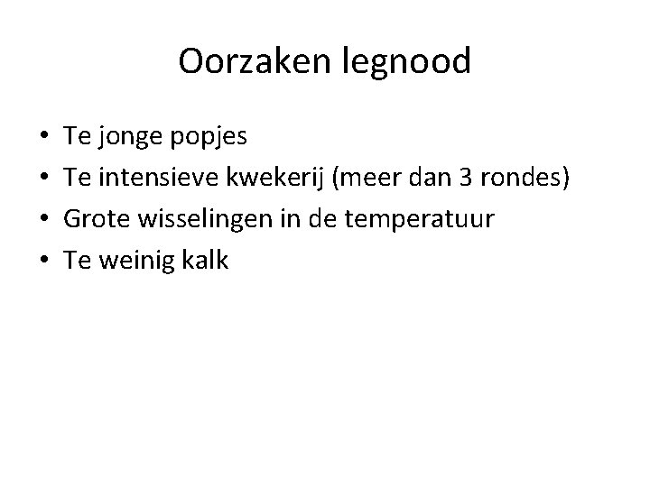 Oorzaken legnood • • Te jonge popjes Te intensieve kwekerij (meer dan 3 rondes)