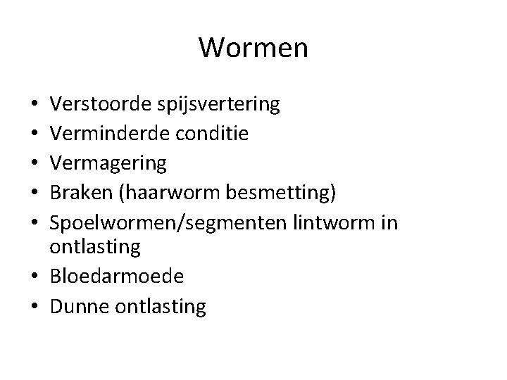 Wormen Verstoorde spijsvertering Verminderde conditie Vermagering Braken (haarworm besmetting) Spoelwormen/segmenten lintworm in ontlasting •