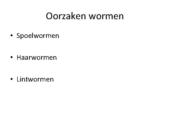 Oorzaken wormen • Spoelwormen • Haarwormen • Lintwormen 