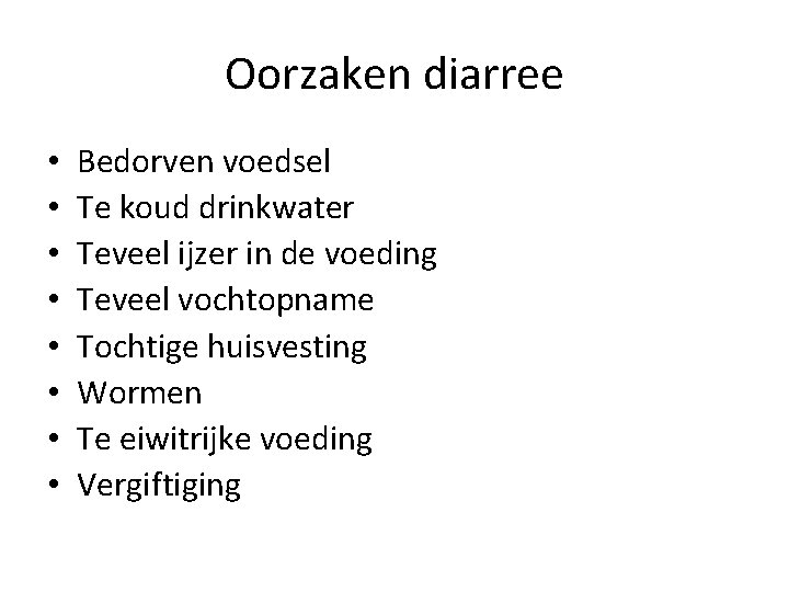 Oorzaken diarree • • Bedorven voedsel Te koud drinkwater Teveel ijzer in de voeding