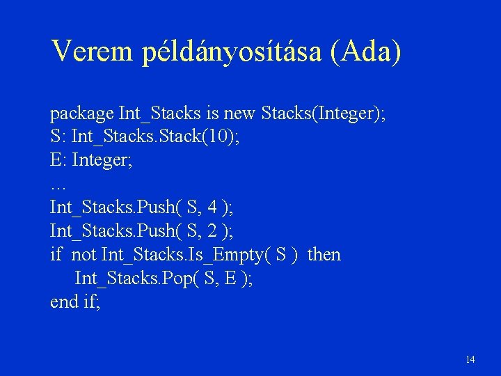 Verem példányosítása (Ada) package Int_Stacks is new Stacks(Integer); S: Int_Stacks. Stack(10); E: Integer; …