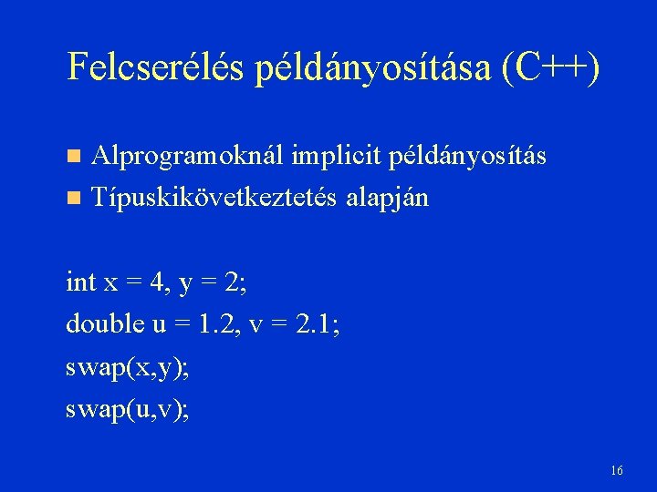Felcserélés példányosítása (C++) Alprogramoknál implicit példányosítás Típuskikövetkeztetés alapján int x = 4, y =