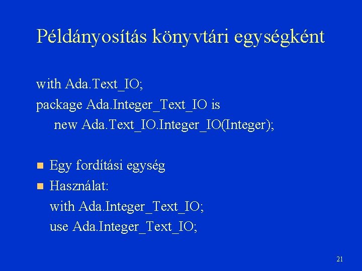 Példányosítás könyvtári egységként with Ada. Text_IO; package Ada. Integer_Text_IO is new Ada. Text_IO. Integer_IO(Integer);