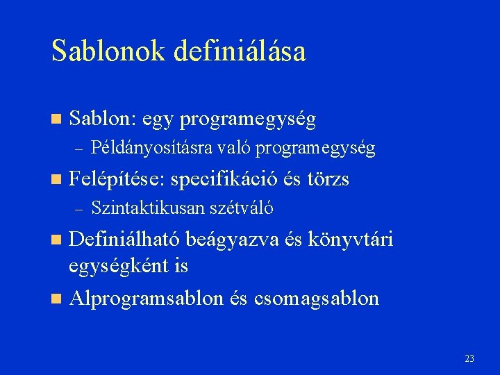 Sablonok definiálása Sablon: egy programegység – Példányosításra való programegység Felépítése: specifikáció és törzs –