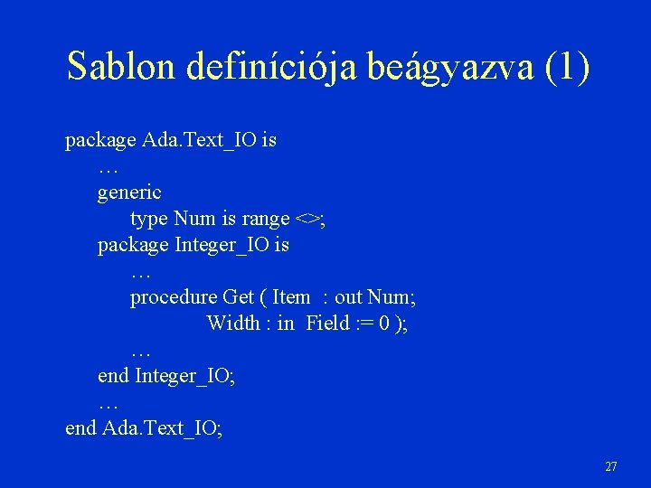 Sablon definíciója beágyazva (1) package Ada. Text_IO is … generic type Num is range