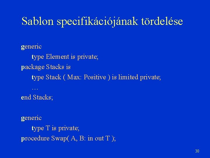 Sablon specifikációjának tördelése generic type Element is private; package Stacks is type Stack (