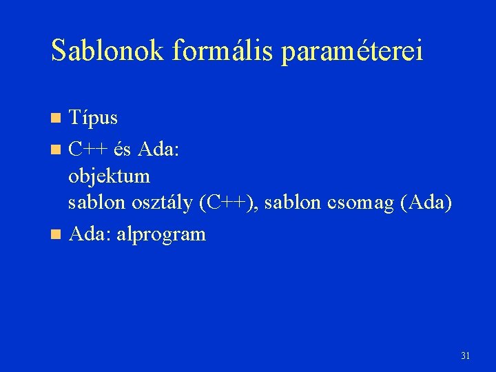 Sablonok formális paraméterei Típus C++ és Ada: objektum sablon osztály (C++), sablon csomag (Ada)