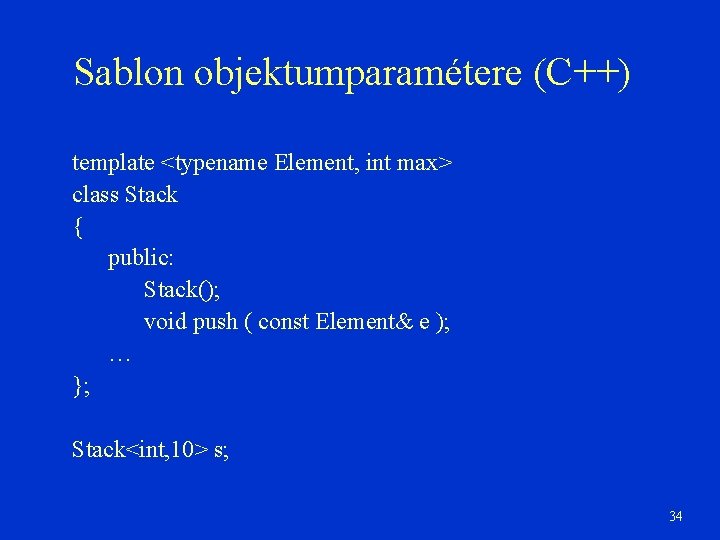 Sablon objektumparamétere (C++) template <typename Element, int max> class Stack { public: Stack(); void