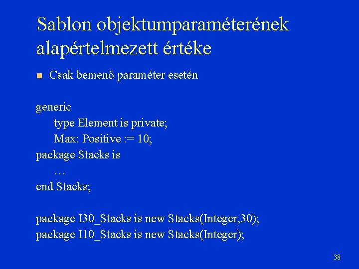 Sablon objektumparaméterének alapértelmezett értéke Csak bemenő paraméter esetén generic type Element is private; Max: