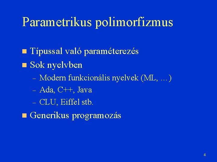 Parametrikus polimorfizmus Típussal való paraméterezés Sok nyelvben – – – Modern funkcionális nyelvek (ML,