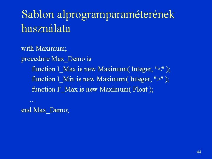 Sablon alprogramparaméterének használata with Maximum; procedure Max_Demo is function I_Max is new Maximum( Integer, Sablon alprogramparaméterének használata with Maximum; procedure Max_Demo is function I_Max is new Maximum( Integer,