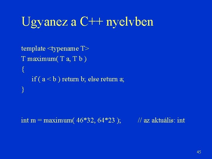 Ugyanez a C++ nyelvben template <typename T> T maximum( T a, T b )