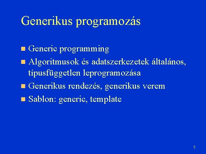 Generikus programozás Generic programming Algoritmusok és adatszerkezetek általános, típusfüggetlen leprogramozása Generikus rendezés, generikus verem