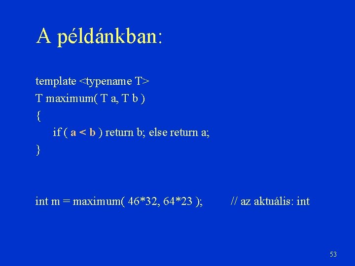 A példánkban: template <typename T> T maximum( T a, T b ) { if