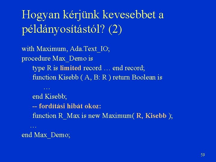 Hogyan kérjünk kevesebbet a példányosítástól? (2) with Maximum, Ada. Text_IO; procedure Max_Demo is type