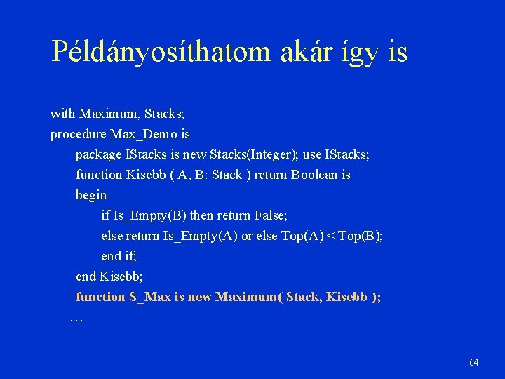 Példányosíthatom akár így is with Maximum, Stacks; procedure Max_Demo is package IStacks is new