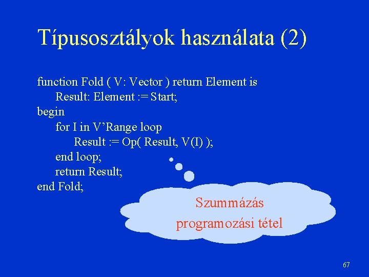 Típusosztályok használata (2) function Fold ( V: Vector ) return Element is Result: Element