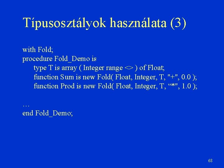 Típusosztályok használata (3) with Fold; procedure Fold_Demo is type T is array ( Integer