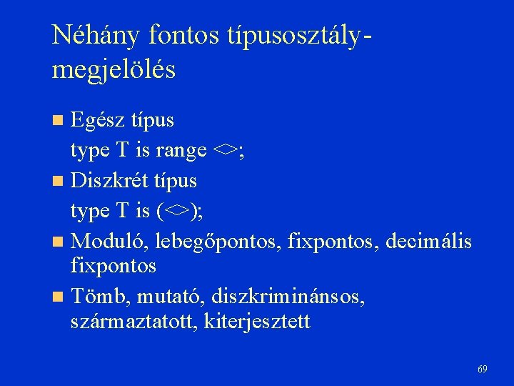 Néhány fontos típusosztálymegjelölés Egész típus type T is range <>; Diszkrét típus type T