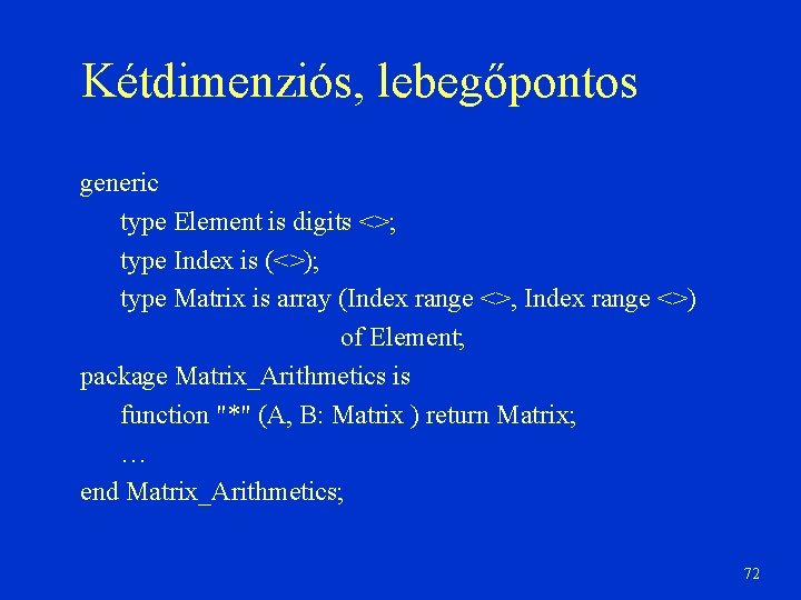 Kétdimenziós, lebegőpontos generic type Element is digits <>; type Index is (<>); type Matrix