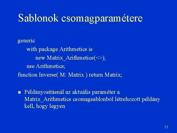 Sablonok csomagparamétere generic with package Arithmetics is new Matrix_Arithmetics(<>); use Arithmetics; function Inverse( M: