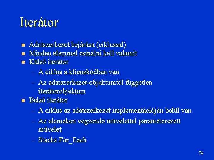 Iterátor Adatszerkezet bejárása (ciklussal) Minden elemmel csinálni kell valamit Külső iterátor – A ciklus