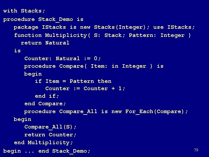 with Stacks; procedure Stack_Demo is package IStacks is new Stacks(Integer); use IStacks; function Multiplicity(