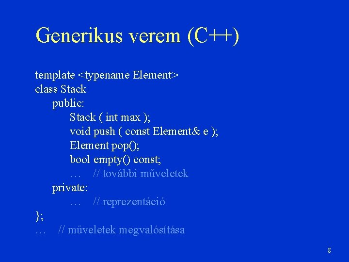 Generikus verem (C++) template <typename Element> class Stack public: Stack ( int max );