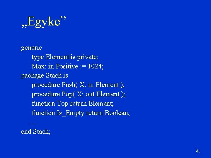 „Egyke” generic type Element is private; Max: in Positive : = 1024; package Stack