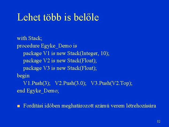 Lehet több is belőle with Stack; procedure Egyke_Demo is package V 1 is new