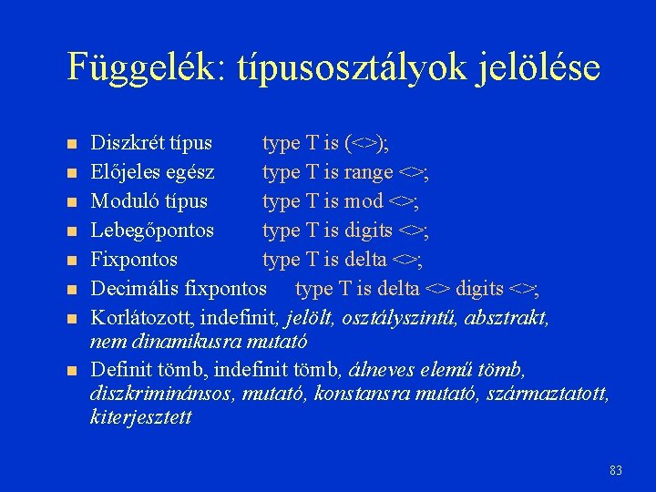 Függelék: típusosztályok jelölése Diszkrét típus type T is (<>); Előjeles egész type T is