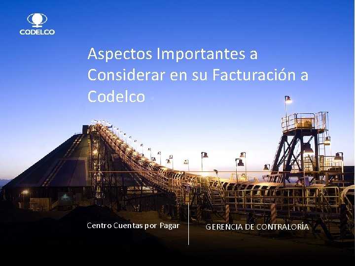 Aspectos Importantes a Considerar en su Facturación a Codelco Centro Cuentas por Pagar GERENCIA Aspectos Importantes a Considerar en su Facturación a Codelco Centro Cuentas por Pagar GERENCIA