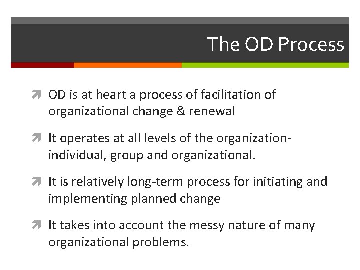 The OD Process OD is at heart a process of facilitation of organizational change