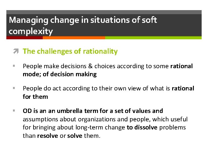 Managing change in situations of soft complexity The challenges of rationality § People make