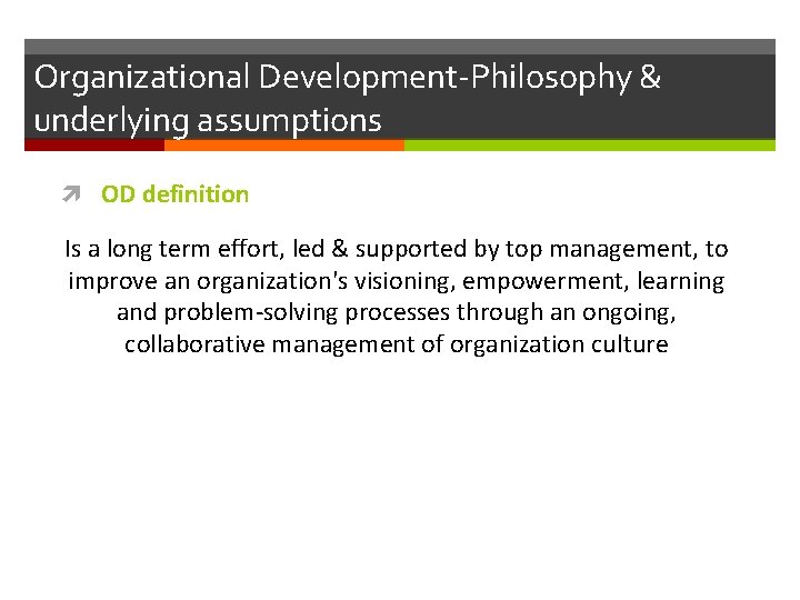 Organizational Development-Philosophy & underlying assumptions OD definition Is a long term effort, led &