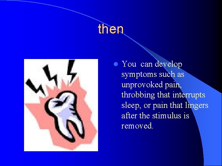 then l You can develop symptoms such as unprovoked pain, throbbing that interrupts sleep,