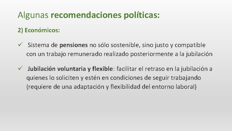 Algunas recomendaciones políticas: 2) Económicos: ü Sistema de pensiones no sólo sostenible, sino justo