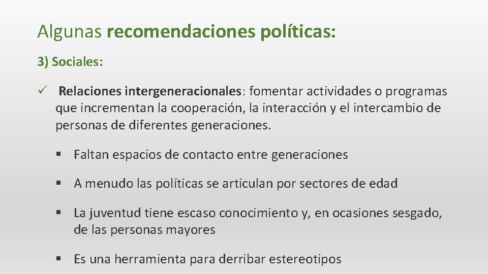 Algunas recomendaciones políticas: 3) Sociales: ü Relaciones intergeneracionales: fomentar actividades o programas que incrementan